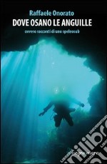 Dove osano le anguille ovvero racconti di uno speleosub libro