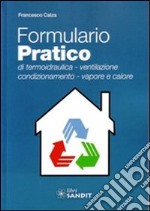 Formulario pratico di termoidraulica. Ventilazione, condizionamento, vapore e calore libro