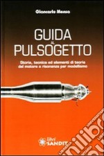 Guida al pulsogetto. Storia, tecnica ed elementi di teoria del motore a risonanza per modellismo libro