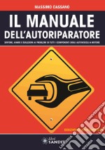 Il manuale dell'autoriparatore. Sintomi, avarie e soluzioni ai problemi di tutti i componenti degli autoveicoli a motore libro