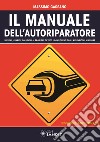 Il manuale dell'autoriparatore. Sintomi, avarie e soluzioni ai problemi di tutti i componenti degli autoveicoli a motore libro