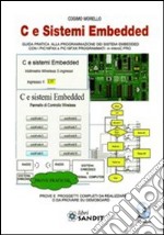 C e sistemi Embedded. Guida pratica alla programmazione dei sistemi Embedded con i PIC16FXX e PICFXX programmati in mikroC PRO. Con CD-ROM libro