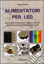 Alimentatori per LED. Basi teoriche e progettuali per realizzare sistemi di alimentazione dedicati all'illuminazione a LED