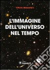 L'immagine dell'universo nel tempo. Con DVD libro di Mascellani Vittorio
