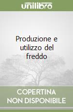 Produzione e utilizzo del freddo