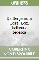 Da Bergamo a Coira. Ediz. italiana e tedesca libro