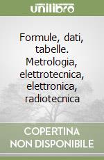 Formule, dati, tabelle. Metrologia, elettrotecnica, elettronica, radiotecnica libro