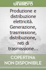 Produzione e distribuzione elettricità. Generazione, trasmissione, distribuzione, reti di trasmissione in continua, smart grid