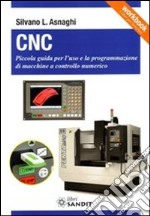 CNC. Piccola guida per l'uso e la programmazione di macchine a controllo numerico libro