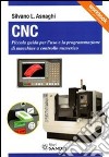 CNC. Piccola guida per l'uso e la programmazione di macchine a controllo numerico libro