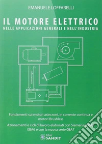 Il motore elettrico nella applicazioni generali e nell'industria. Fondamenti sui motori asincroni, in corrente continua e motori Brushless. Azionamenti e cicli di lavoro elaborati con Siemens LOGO! 0BA6 e con la nuova serie 0BA7
