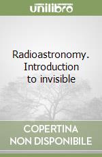 Radioastronomy. Introduction to invisible libro