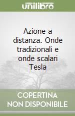 Azione a distanza. Onde tradizionali e onde scalari Tesla libro