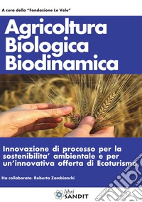 Agricoltura biologica biodinamica. Innovazione di processo per la sostenibilità ambientale e per un'innovativa offerta di Ecoturismo
