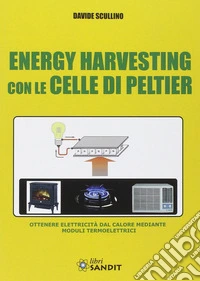 Energy harvesting con le celle di Peltier. Ottenere elettricità dal calore mediante moduli termoelettrici