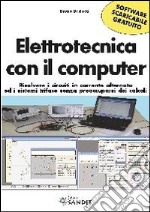 Elettrotecnica con il computer. Risolvere i circuiti in corrente alternata ed i sistemi trifase senza preoccuparsi dei calcoli scaricabile online. Con software libro