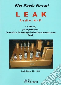 Leak Audio Hi-Fi. La storia, gli apparecchi, i circuiti e le immagini di tutte le produzioni Leak