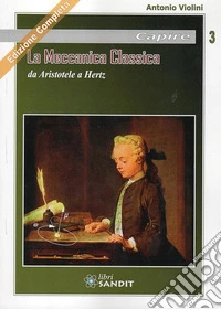 La meccanica classica da Aristotele a Hertz. Ediz. integrale