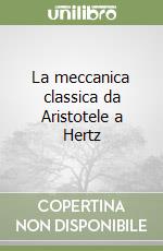 La meccanica classica da Aristotele a Hertz libro