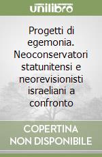 Progetti di egemonia. Neoconservatori statunitensi e neorevisionisti israeliani a confronto libro