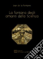 La fontana degli amanti della Scienza. Ediz. francese e italiana libro