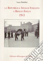 La Repubblica Sociale Italiana a Reggio Emilia 1943. Ediz. illustrata libro