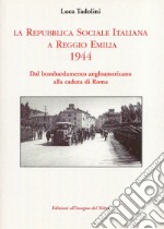 La Repubblica Sociale Italiana a Reggio Emilia 1944. Dal bombardamento angloamericano alla caduta di Roma libro