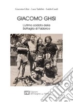 Giacomo Ghisi. L'ultimo soldato della battaglia di Fabbrico libro