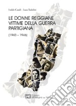 Le donne reggiane vittime della guerra partigiana (1943-1946) libro