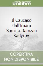 Il Caucaso dall'Imam Samil a Ramzan Kadyrov libro