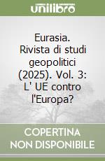 Eurasia. Rivista di studi geopolitici (2025). Vol. 3: L' UE contro l'Europa? libro