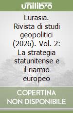Eurasia. Rivista di studi geopolitici (2026). Vol. 2: La strategia statunitense e il riarmo europeo libro