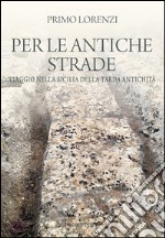 Per le antiche strade. Viaggio nella Sicilia della tarda antichità libro