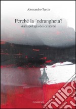 Perché la 'ndrangheta? Antropologia dei calabresi libro