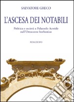 L'ascesa dei notabili. Politica e società a Palazzolo Acreide nell'Ottocento borbonico libro