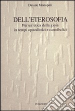 Dell'eterosofia. Per un'etica della gioia in tempi apocalittici e cannibalici