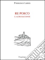 Re porco e altri racconti libro