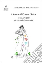 I rom nell'opera lirica. Metrònivasci e il mito della sotterraneità libro