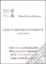 Lungo il sentiero di Tita Matita. Versi sparsi libro