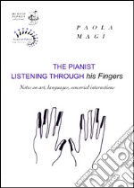 The pianist listening through his fingers. Notes on art, languages, sensorial interactions libro