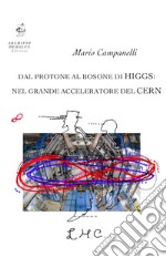 Dal protone al bosone di Higgs: nel grande acceleratore del CERN libro