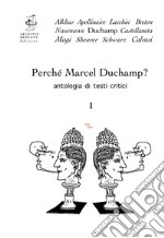 Perché Marcel Duchamp? Antologia di testi critici. Vol. 1