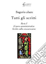 Tutti gli scritti. Sugerio abate. Vol. 1: L' opera amministrativa. Scritto sulla consacrazione libro