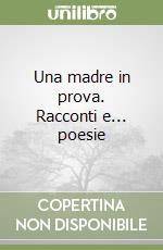 Una madre in prova. Racconti e... poesie libro