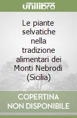 Le piante selvatiche nella tradizione alimentari dei Monti Nebrodi (Sicilia) libro