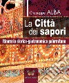 La città dei sapori. Itinerario storico-gastronomico palermitano libro di Alba Giuseppe