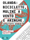 Olanda: biciclette, mulini a vento e aringhe. Soprattutto aringhe libro di Ebuli Poletti Igor