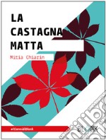 La castagna matta. Ediz. ampliata libro