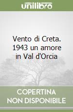 Vento di Creta. 1943 un amore in Val d'Orcia libro