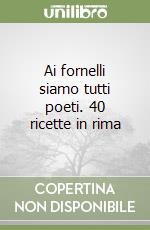 Ai fornelli siamo tutti poeti. 40 ricette in rima